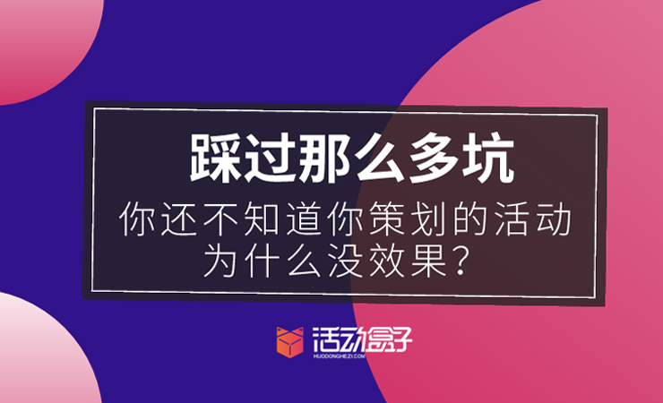 踩过那么多坑,你还不知道你策划的活动为什么没效果?
